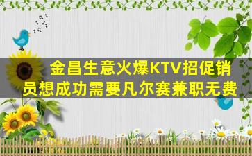 金昌生意火爆KTV招促销员想成功需要凡尔赛兼职无费